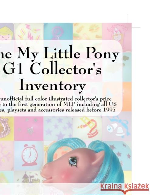 The My Little Pony G1 Collector's Inventory: An Unofficial Full Color Illustrated Collector's Price Guide to the First Generation of Mlp Including All Hayes, Summer 9780978606312 Priced Nostalgia Press - książka