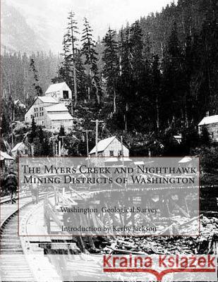 The Myers Creek and Nighthawk Mining Districts of Washington Washington Geological Survey Kerby Jackson 9781505700947 Createspace - książka