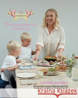 The mymuybueno Cookbook: 160 refined sugar-free recipes for everyday eating in your busy life Justine Murphy 9781910863541 Meze Publishing - książka