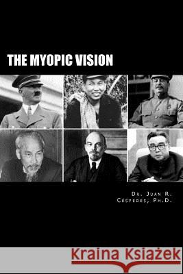 The Myopic Vision: The Causes of Totalitarianism, Authoritarianism, & Statism Ph. D. Dr Juan R. Cespedes 9781468091250 Createspace - książka