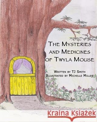 The Mysteries and Medicines of Twyla Mouse Michelle Miller T. J. Smith 9781514245491 Createspace Independent Publishing Platform - książka