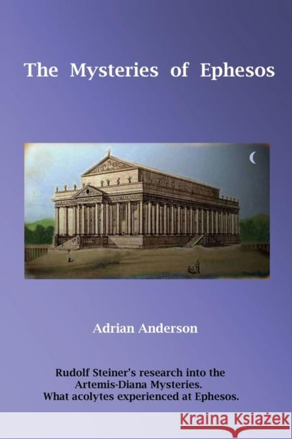 The Mysteries of Ephesos: Rudolf Steiner's research into the Artemis-Diana mysteries Adrian Anderson 9780645195408 Threshold Publishing - książka