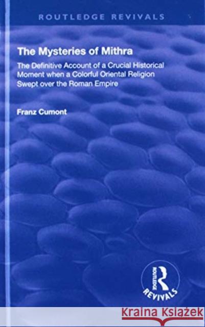 The Mysteries of Mithra: The Definitive Account of a Crucial Historical Moment When a Colorful Oriental Religion Swept Over the Roman Empire Franz Cumont 9781138614147 Routledge - książka