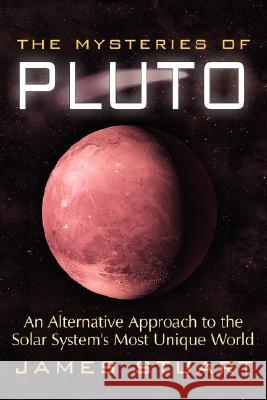 The Mysteries of Pluto: An Alternative Approach to the Solar System's Most Unique World Stuart, James 9781434316219 Authorhouse - książka