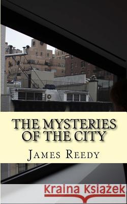 The Mysteries of the City James /. J. Francis /. F. Reedy 9781544100043 Createspace Independent Publishing Platform - książka