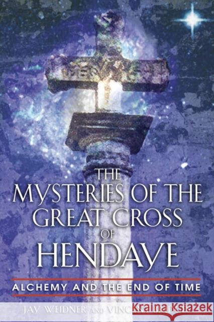 The Mysteries of the Great Cross of Hendaye: Alchemy and the End of Time Weidner, Jay 9780892810840 Destiny Books - książka