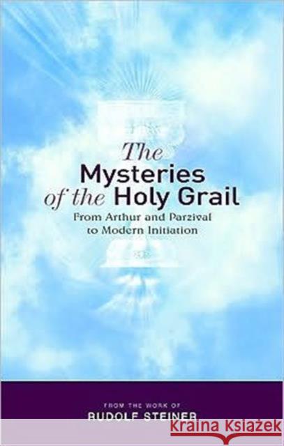 The Mysteries of the Holy Grail: from Arthur and Parzival to Modern Initiation Rudolf Steiner 9781855842342 Rudolf Steiner Press - książka