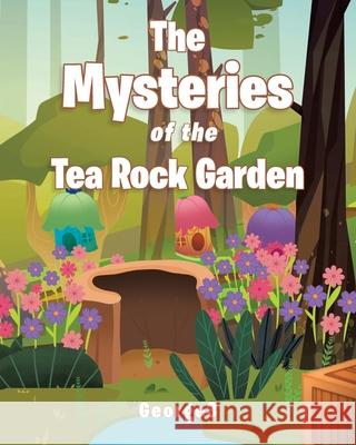 The Mysteries of the Tea Rock Garden George3 9781098075491 Christian Faith Publishing, Inc. - książka