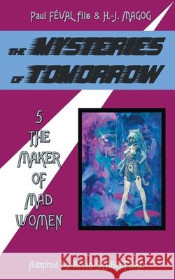 The Mysteries of Tomorrow (Volume 5): The Maker of Madwomen Paul Feval Fils, H -J Magog, Brian Stableford 9781612279749 Hollywood Comics - książka