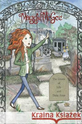 The Mysterious Adventures of Maggie McGee - The Ghosts of Lilly and Daisy Anne Eren Ellis Megan Latta Janice James 9781497388383 Createspace - książka