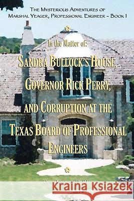 The Mysterious Adventures of Marshal Yeager, Professional Engineer - Book 1: In the Matter of: Sandra Bullock's House, Governor Rick Perry, and Corrup Melton III, Pe June 9780982651919 Martin & Byrd Books - książka