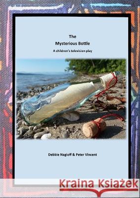 The Mysterious Bottle: A Children's Television Play Debbie Nagioff Peter Vincent  9781915660589 Tsl Drama - książka