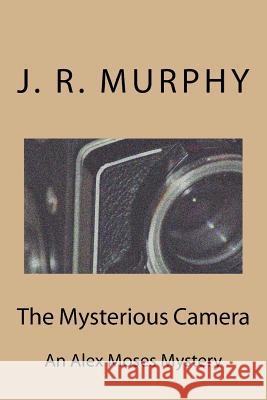 The Mysterious Camera: Al Alex Moses Mystery J. R. Murphy 9781523239887 Createspace Independent Publishing Platform - książka