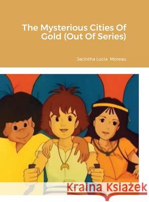 The Mysterious Cities Of Gold (Out Of Series) Jacintha Moreau 9781678098001 Lulu.com - książka