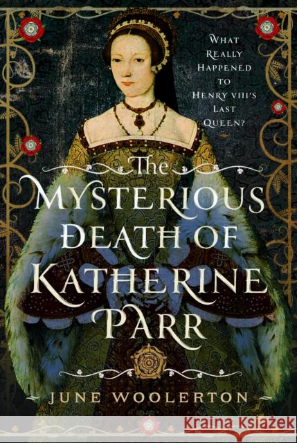 The Mysterious Death of Katherine Parr: What Really Happened to Henry VIII's Last Queen?  9781399054447 Pen & Sword Books Ltd - książka