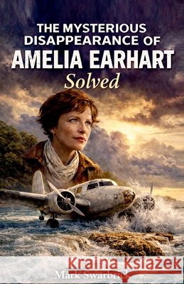 The Mysterious Disappearance of Amelia Earhart Solved Swarbrick, Mark 9798249758936 Independently Published - książka