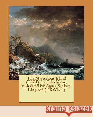 The Mysterious Island (1874) by: Jules Verne, translated by: Agnes Kinloch Kingston ( NOVEL ) Kingston, Agnes Kinloch 9781543047196 Createspace Independent Publishing Platform - książka