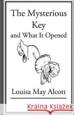 The Mysterious Key And What it Opened Alcott, Louisa May 9781508558910 Createspace - książka