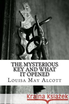 The Mysterious Key and What It Opened Louisa May Alcott 9781548053703 Createspace Independent Publishing Platform - książka
