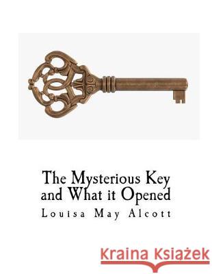The Mysterious Key and What It Opened Louisa May Alcott 9781976408335 Createspace Independent Publishing Platform - książka