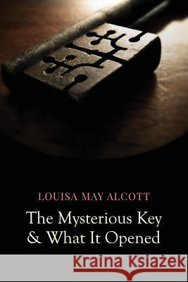 The Mysterious Key and What It Opened Louisa May Alcott 9781977741547 Createspace Independent Publishing Platform - książka