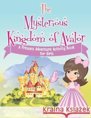 The Mysterious Kingdom of Avalor: A Princess Adventure Activity Book for Girls Speedy Kids 9781541934849 Speedy Kids - książka