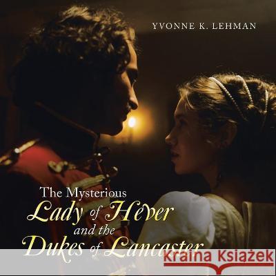 The Mysterious Lady of Hever and the Dukes of Lancaster Yvonne K Lehman 9781543498257 Xlibris Us - książka