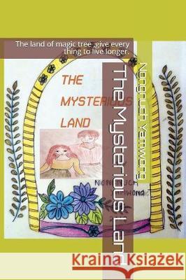 The Mysterious Land: The land of magic tree, give every thing to live longer. Yamwong, Nongnuch 9781717889508 Independently Published - książka