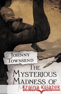 The Mysterious Madness of Mormons Johnny Townsend   9781961525023 Johnny Townsend - książka