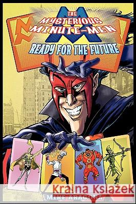 The Mysterious Minute-Men: Ready for the Future Aragona, Mike 9780978492328 Savage Enterprises Publishing - książka