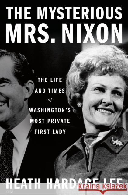 The Mysterious Mrs. Nixon: The Life and Times of Washington's Most Private First Lady Heath Hardage Lee 9781250274342 St. Martin's Press - książka