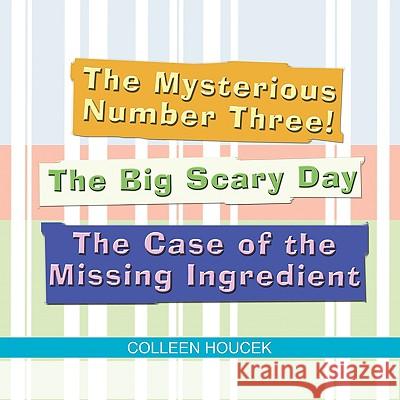 The Mysterious Number Three! The Big Scary Day The Case of the Missing Ingredient Houcek, Colleen 9781436363846 Xlibris Corporation - książka