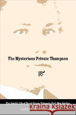 The Mysterious Private Thompson: The Double Life of Sarah Emma Edmonds, Civil War Soldier Laura Leedy Gansler 9780803259881 Bison Books - książka