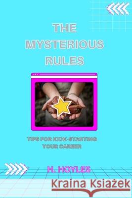 The Mysterious Rules: Tips for Kick-Starting Your Career H Hoyles 9798358561700 Independently Published - książka