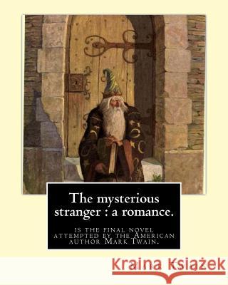 The mysterious stranger: a romance. By: Mark Twain, illustrated By: N. C. Wyeth: The Mysterious Stranger is the final novel attempted by the Am Wyeth, N. C. 9781539959038 Createspace Independent Publishing Platform - książka