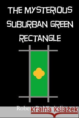 The Mysterious Suburban Green Rectangle: And What I Found There Robert R. Mitchell 9781794014961 Independently Published - książka