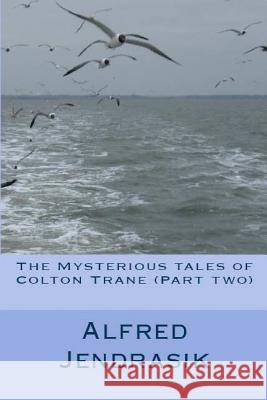 The Mysterious tales of Colton Trane (Part two) Jendrasik, Alfred Joseph 9781532722042 Createspace Independent Publishing Platform - książka