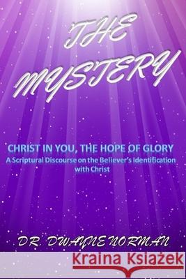 The Mystery: A Scriptural Discourse on the Believer's Identification with Christ Dwayne Norman Richard E. Mallett 9781495444647 Createspace - książka