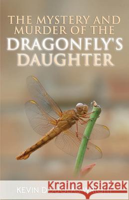 The Mystery and Murder of the Dragonfly's Daughter Kevin Douglas Wright 9781535404488 Createspace Independent Publishing Platform - książka