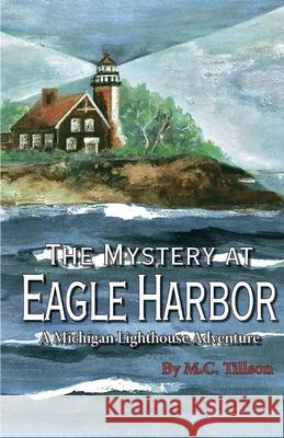 The Mystery at Eagle Harbor: A Michigan Lighthouse Adventure M. C. Tillson Lisa T. Bailey 9780976482413 A&m Writing and Publishing - książka