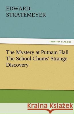 The Mystery at Putnam Hall the School Chums' Strange Discovery Edward Stratemeyer   9783842484764 tredition GmbH - książka