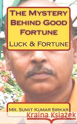 The Mystery Behind Good Fortune: Luck & Fortune MR Sumit Kumar Sirkar 9781451569568 Createspace - książka