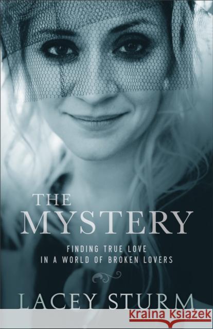 The Mystery: Finding True Love in a World of Broken Lovers Lacey Sturm 9780801016745 Baker Books - książka