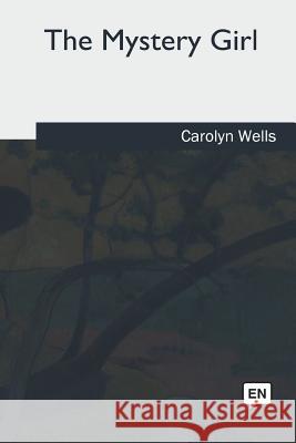 The Mystery Girl Carolyn Wells 9781717326409 Createspace Independent Publishing Platform - książka