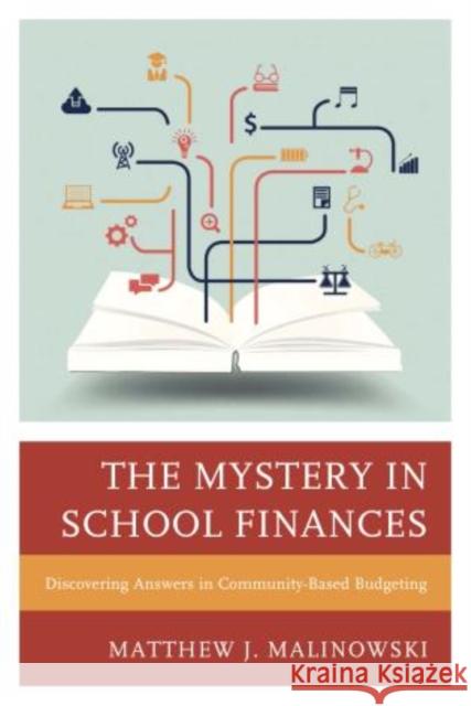 The Mystery in School Finances: Discovering Answers in Community-Based Budgeting Malinowski, Matthew 9781475809886 Rowman & Littlefield Publishers - książka