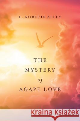 The Mystery of Agape Love E. Roberts Alley 9781539100904 Createspace Independent Publishing Platform - książka
