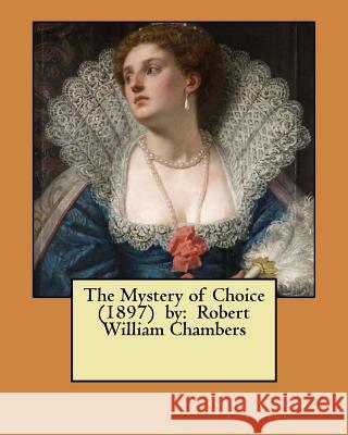 The Mystery of Choice (1897) by: Robert William Chambers Robert William Chambers 9781976590764 Createspace Independent Publishing Platform - książka