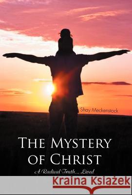 The Mystery of Christ: A Radical Truth... Lived Meckenstock, Shay 9781466949515 Trafford Publishing - książka