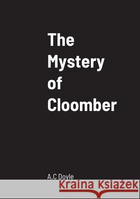The Mystery of Cloomber A C Doyle 9781458330581 Lulu.com - książka