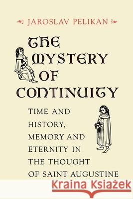 The Mystery of Continuity: Time and History, Memory and Eternity in the Thought of Saint Augustine Pelikan, Jaroslav 9780813911748 University of Virginia Press - książka